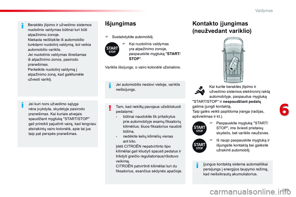 CITROEN JUMPER SPACETOURER 2017 Eksploatavimo vadovas (in Lithuanian) 199
Spacetourer-VP_lt_Chap06_conduite_ed01-2016
Beraktės įlipimo ir užvedimo sistemos
nuotolinis valdymas būtinai turi būti
atpažinimo zonoje.
Niekada neišlipkite iš automobilio
turėdami n CITROEN JUMPER SPACETOURER 2017 Eksploatavimo vadovas (in Lithuanian) 199
Spacetourer-VP_lt_Chap06_conduite_ed01-2016
Beraktės įlipimo ir užvedimo sistemos
nuotolinis valdymas būtinai turi būti
atpažinimo zonoje.
Niekada neišlipkite iš automobilio
turėdami n