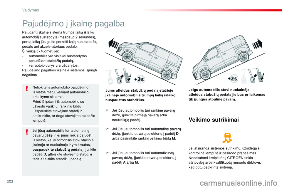 CITROEN JUMPER SPACETOURER 2017 Eksploatavimo vadovas (in Lithuanian) 202
Spacetourer-VP_lt_Chap06_conduite_ed01-2016
Pajudėjimo į įkalnę pagalba
Pajudant į įkalnę sistema trumpą laiką išlaiko
automobilį sustabdytą (maždaug 2 sekundes),
per tą laiką jū CITROEN JUMPER SPACETOURER 2017 Eksploatavimo vadovas (in Lithuanian) 202
Spacetourer-VP_lt_Chap06_conduite_ed01-2016
Pajudėjimo į įkalnę pagalba
Pajudant į įkalnę sistema trumpą laiką išlaiko
automobilį sustabdytą (maždaug 2 sekundes),
per tą laiką jū