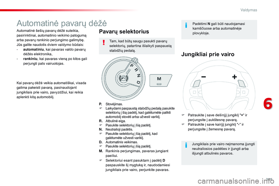 CITROEN JUMPER SPACETOURER 2017 Eksploatavimo vadovas (in Lithuanian) 205
Spacetourer-VP_lt_Chap06_conduite_ed01-2016
Automatinė pavarų dėžė
Automatinė šešių pavarų dėžė suteikia,
pasirinktinai, automatinio veikimo patogumą
arba pavarų rankinio perjungi CITROEN JUMPER SPACETOURER 2017 Eksploatavimo vadovas (in Lithuanian) 205
Spacetourer-VP_lt_Chap06_conduite_ed01-2016
Automatinė pavarų dėžė
Automatinė šešių pavarų dėžė suteikia,
pasirinktinai, automatinio veikimo patogumą
arba pavarų rankinio perjungi