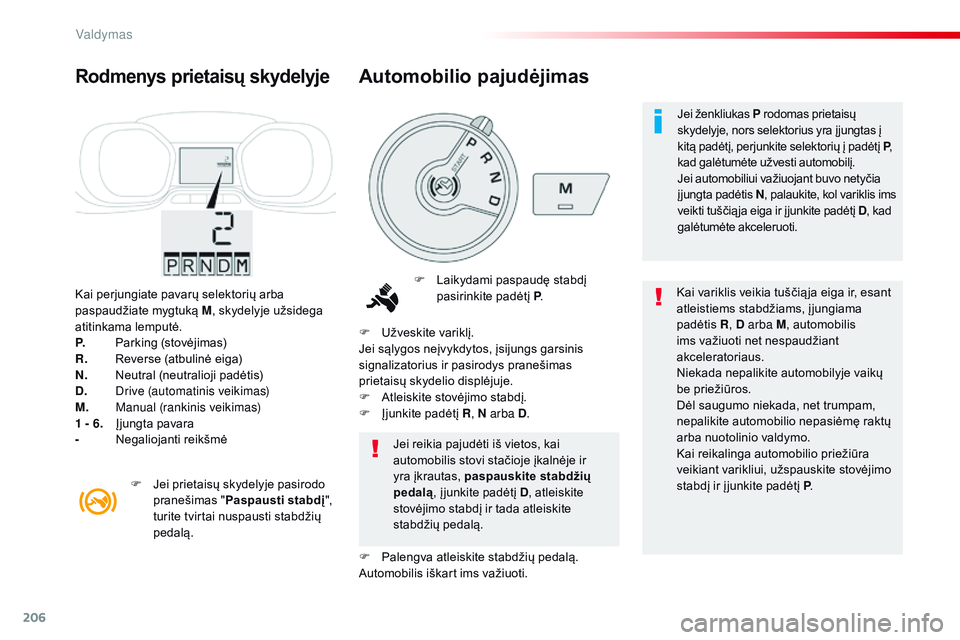 CITROEN JUMPER SPACETOURER 2017 Eksploatavimo vadovas (in Lithuanian) 206
Spacetourer-VP_lt_Chap06_conduite_ed01-2016
Kai perjungiate pavarų selektorių arba
paspaudžiate mygtuką M, skydelyje užsidega
atitinkama lemputė.
P.
P
arking (stovėjimas)
R.
R
e CITROEN JUMPER SPACETOURER 2017 Eksploatavimo vadovas (in Lithuanian) 206
Spacetourer-VP_lt_Chap06_conduite_ed01-2016
Kai perjungiate pavarų selektorių arba
paspaudžiate mygtuką M, skydelyje užsidega
atitinkama lemputė.
P.
P
arking (stovėjimas)
R.
R
e