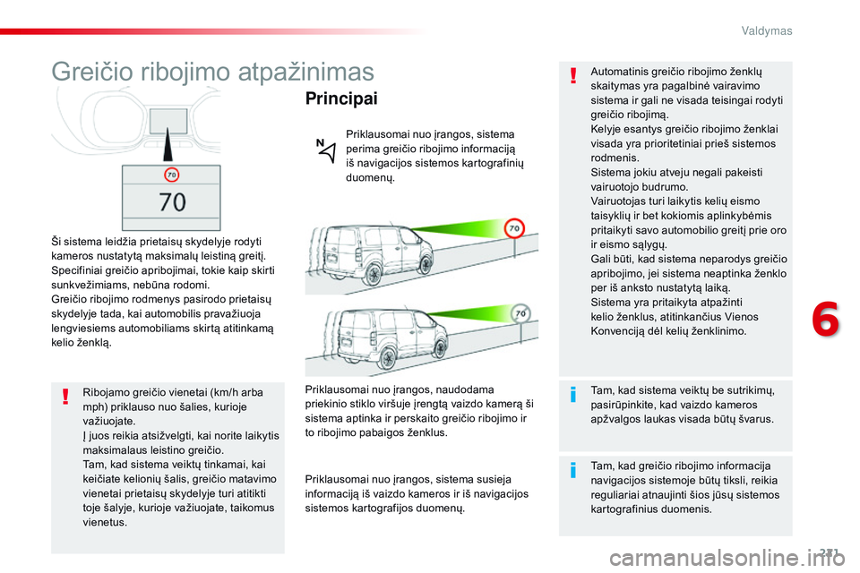 CITROEN JUMPER SPACETOURER 2017 Eksploatavimo vadovas (in Lithuanian) 221
Spacetourer-VP_lt_Chap06_conduite_ed01-2016
Greičio ribojimo atpažinimas
Ši sistema leidžia prietaisų skydelyje rodyti
kameros nustatytą maksimalų leistiną greitį.
Specifiniai greičio a CITROEN JUMPER SPACETOURER 2017 Eksploatavimo vadovas (in Lithuanian) 221
Spacetourer-VP_lt_Chap06_conduite_ed01-2016
Greičio ribojimo atpažinimas
Ši sistema leidžia prietaisų skydelyje rodyti
kameros nustatytą maksimalų leistiną greitį.
Specifiniai greičio a