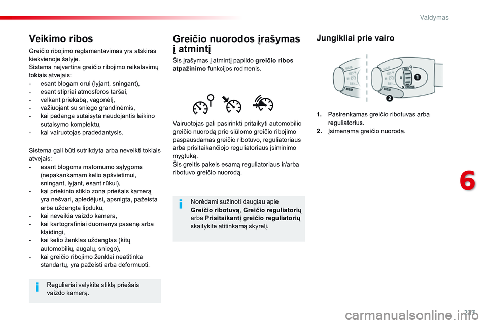 CITROEN JUMPER SPACETOURER 2017 Eksploatavimo vadovas (in Lithuanian) 223
Spacetourer-VP_lt_Chap06_conduite_ed01-2016
Greičio nuorodos įrašymas
į atmintį
Šis įrašymas į atmintį papildo greičio ribos
atpažinimo funkcijos rodmenis.
Vairuotojas gali pasirinkt CITROEN JUMPER SPACETOURER 2017 Eksploatavimo vadovas (in Lithuanian) 223
Spacetourer-VP_lt_Chap06_conduite_ed01-2016
Greičio nuorodos įrašymas
į atmintį
Šis įrašymas į atmintį papildo greičio ribos
atpažinimo funkcijos rodmenis.
Vairuotojas gali pasirinkt