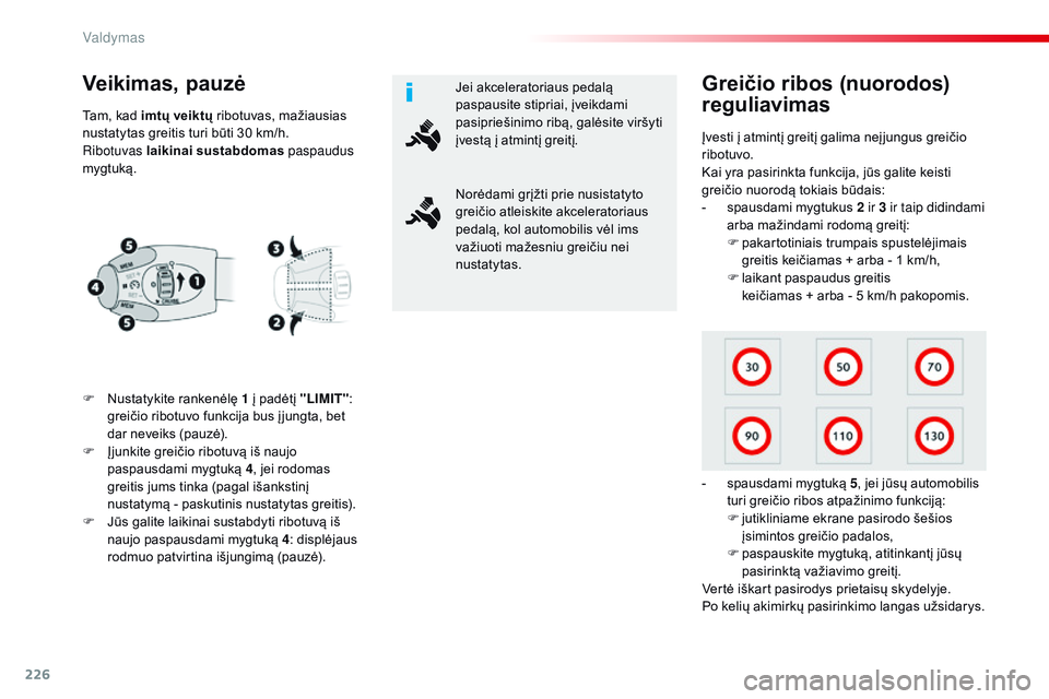 CITROEN JUMPER SPACETOURER 2017 Eksploatavimo vadovas (in Lithuanian) 226
Spacetourer-VP_lt_Chap06_conduite_ed01-2016
Veikimas, pauzė
F Nustatykite rankenėlę 1 į padėtį "LIMIT":
greičio ribotuvo funkcija bus į jungta, bet
dar neveiks (pauzė).
F
Į
CITROEN JUMPER SPACETOURER 2017 Eksploatavimo vadovas (in Lithuanian) 226
Spacetourer-VP_lt_Chap06_conduite_ed01-2016
Veikimas, pauzė
F Nustatykite rankenėlę 1 į padėtį "LIMIT":
greičio ribotuvo funkcija bus į jungta, bet
dar neveiks (pauzė).
F
Į