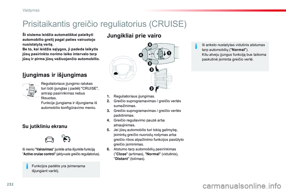 CITROEN JUMPER SPACETOURER 2017 Eksploatavimo vadovas (in Lithuanian) 232
Spacetourer-VP_lt_Chap06_conduite_ed01-2016
Prisitaikantis greičio reguliatorius (CRUISE)
Ši sistema leidžia automatiškai palaikyti
automobilio greitį pagal paties vairuotojo
nusistatytą v CITROEN JUMPER SPACETOURER 2017 Eksploatavimo vadovas (in Lithuanian) 232
Spacetourer-VP_lt_Chap06_conduite_ed01-2016
Prisitaikantis greičio reguliatorius (CRUISE)
Ši sistema leidžia automatiškai palaikyti
automobilio greitį pagal paties vairuotojo
nusistatytą v