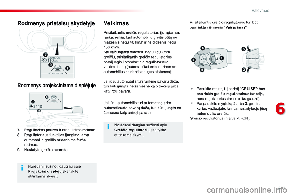 CITROEN JUMPER SPACETOURER 2017 Eksploatavimo vadovas (in Lithuanian) 233
Spacetourer-VP_lt_Chap06_conduite_ed01-2016
Jei jūsų automobilis turi automatinę arba
automatizuotą pavarų dėžę, turi būti į jungta ne
žemesnė kaip antroji pavara.
Jei jūsų automob CITROEN JUMPER SPACETOURER 2017 Eksploatavimo vadovas (in Lithuanian) 233
Spacetourer-VP_lt_Chap06_conduite_ed01-2016
Jei jūsų automobilis turi automatinę arba
automatizuotą pavarų dėžę, turi būti į jungta ne
žemesnė kaip antroji pavara.
Jei jūsų automob
