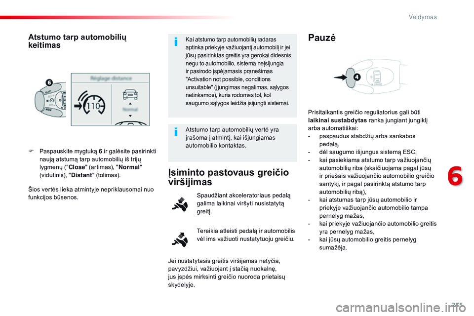 CITROEN JUMPER SPACETOURER 2017 Eksploatavimo vadovas (in Lithuanian) 235
Spacetourer-VP_lt_Chap06_conduite_ed01-2016
Šios vertės lieka atmintyje nepriklausomai nuo
funkcijos būsenos. F
P
aspauskite mygtuką
6 ir galėsite pasirinkti
naują atstumą tarp automob CITROEN JUMPER SPACETOURER 2017 Eksploatavimo vadovas (in Lithuanian) 235
Spacetourer-VP_lt_Chap06_conduite_ed01-2016
Šios vertės lieka atmintyje nepriklausomai nuo
funkcijos būsenos. F
P
aspauskite mygtuką
6 ir galėsite pasirinkti
naują atstumą tarp automob