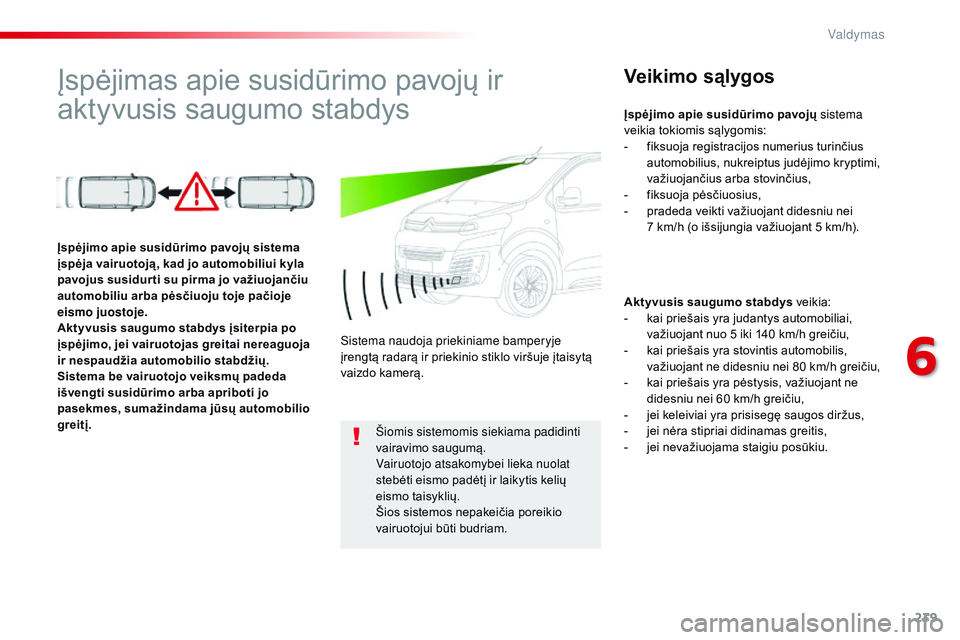 CITROEN JUMPER SPACETOURER 2017 Eksploatavimo vadovas (in Lithuanian) 239
Spacetourer-VP_lt_Chap06_conduite_ed01-2016
Įspėjimas apie susidūrimo pavojų ir
aktyvusis saugumo stabdysVeikimo sąlygos
Aktyvusis saugumo stabdys veikia:
- k ai priešais yra judantys autom CITROEN JUMPER SPACETOURER 2017 Eksploatavimo vadovas (in Lithuanian) 239
Spacetourer-VP_lt_Chap06_conduite_ed01-2016
Įspėjimas apie susidūrimo pavojų ir
aktyvusis saugumo stabdysVeikimo sąlygos
Aktyvusis saugumo stabdys veikia:
- k ai priešais yra judantys autom