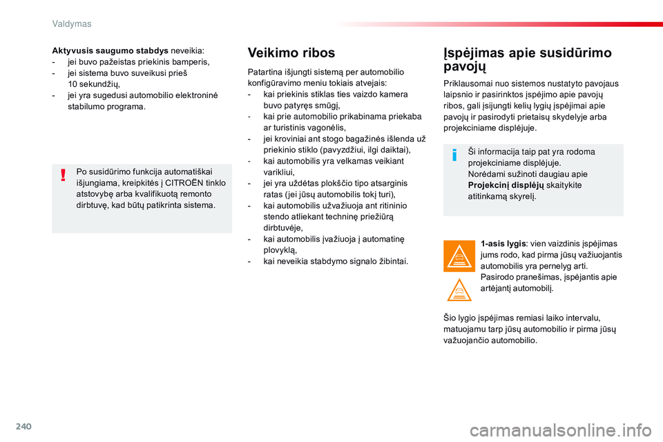 CITROEN JUMPER SPACETOURER 2017 Eksploatavimo vadovas (in Lithuanian) 240
Spacetourer-VP_lt_Chap06_conduite_ed01-2016
Aktyvusis saugumo stabdys neveikia:
- j ei buvo pažeistas priekinis bamperis,
-
j
ei sistema buvo suveikusi prieš
10
sekundžių,
-
j
ei yra CITROEN JUMPER SPACETOURER 2017 Eksploatavimo vadovas (in Lithuanian) 240
Spacetourer-VP_lt_Chap06_conduite_ed01-2016
Aktyvusis saugumo stabdys neveikia:
- j ei buvo pažeistas priekinis bamperis,
-
j
ei sistema buvo suveikusi prieš
10
sekundžių,
-
j
ei yra