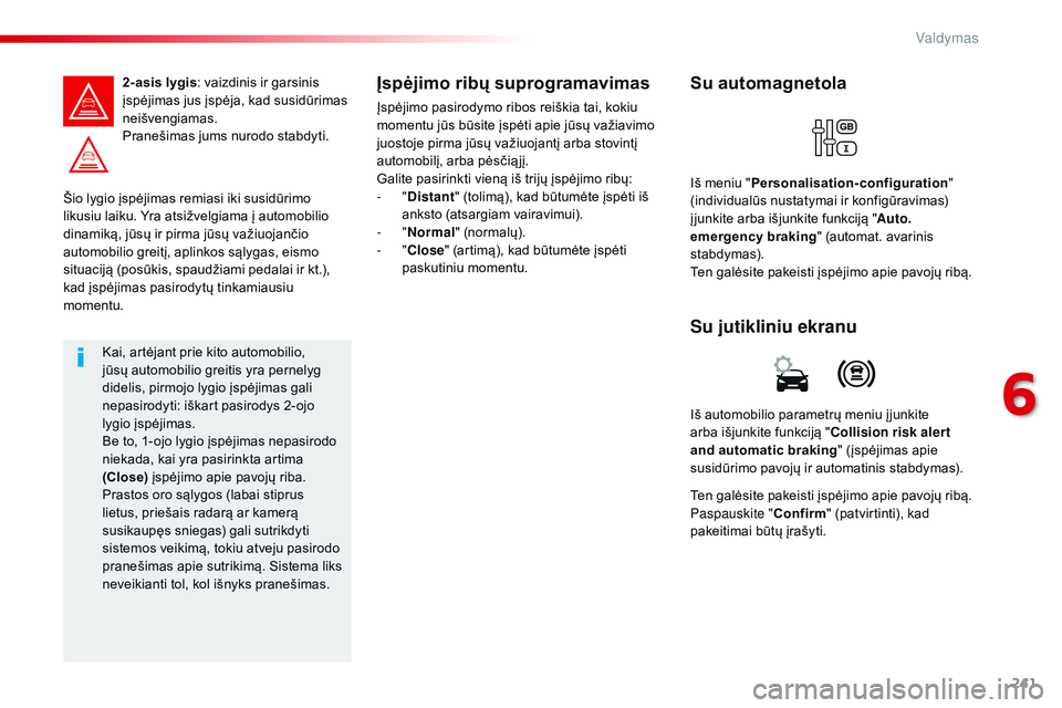 CITROEN JUMPER SPACETOURER 2017 Eksploatavimo vadovas (in Lithuanian) 241
Spacetourer-VP_lt_Chap06_conduite_ed01-2016
Šio lygio įspėjimas remiasi iki susidūrimo
likusiu laiku. Yra atsižvelgiama į automobilio
dinamiką, jūsų ir pirma jūsų važiuojančio
auto CITROEN JUMPER SPACETOURER 2017 Eksploatavimo vadovas (in Lithuanian) 241
Spacetourer-VP_lt_Chap06_conduite_ed01-2016
Šio lygio įspėjimas remiasi iki susidūrimo
likusiu laiku. Yra atsižvelgiama į automobilio
dinamiką, jūsų ir pirma jūsų važiuojančio
auto