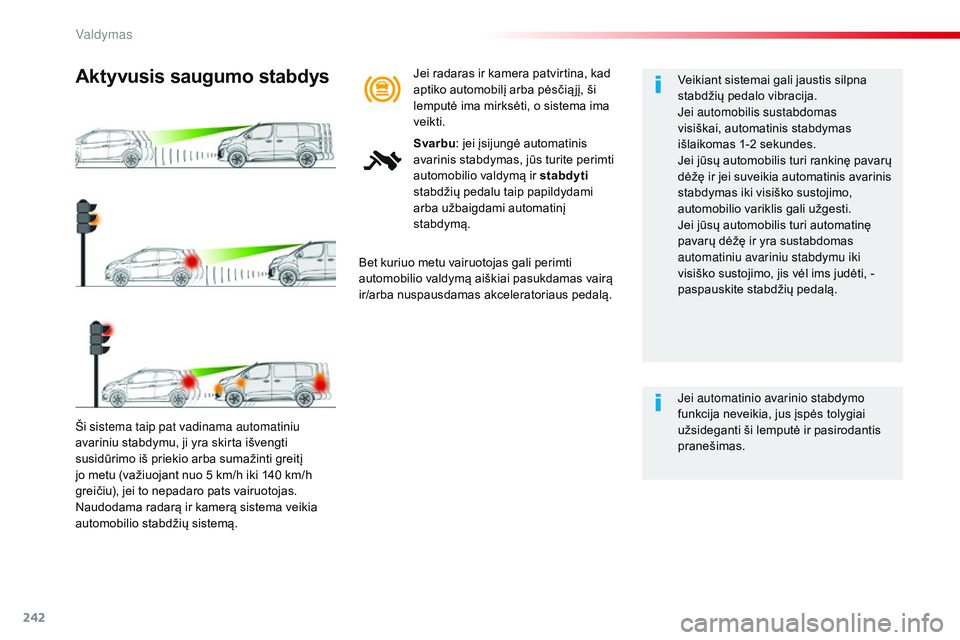 CITROEN JUMPER SPACETOURER 2017 Eksploatavimo vadovas (in Lithuanian) 242
Spacetourer-VP_lt_Chap06_conduite_ed01-2016
Ši sistema taip pat vadinama automatiniu
avariniu stabdymu, ji yra skirta išvengti
susidūrimo iš priekio arba sumažinti greitį
jo metu (važiuo CITROEN JUMPER SPACETOURER 2017 Eksploatavimo vadovas (in Lithuanian) 242
Spacetourer-VP_lt_Chap06_conduite_ed01-2016
Ši sistema taip pat vadinama automatiniu
avariniu stabdymu, ji yra skirta išvengti
susidūrimo iš priekio arba sumažinti greitį
jo metu (važiuo