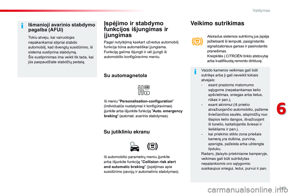 CITROEN JUMPER SPACETOURER 2017 Eksploatavimo vadovas (in Lithuanian) 243
Spacetourer-VP_lt_Chap06_conduite_ed01-2016
Įspėjimo ir stabdymo
funkcijos išjungimas ir
į jungimas
Pagal nutylėjimą kaskart užvedus automobilį
funkcija būna automatiškai į jungiama. CITROEN JUMPER SPACETOURER 2017 Eksploatavimo vadovas (in Lithuanian) 243
Spacetourer-VP_lt_Chap06_conduite_ed01-2016
Įspėjimo ir stabdymo
funkcijos išjungimas ir
į jungimas
Pagal nutylėjimą kaskart užvedus automobilį
funkcija būna automatiškai į jungiama.