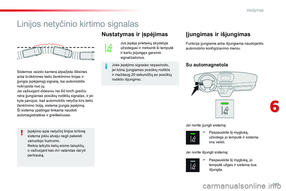 CITROEN JUMPER SPACETOURER 2017 Eksploatavimo vadovas (in Lithuanian) 245
Spacetourer-VP_lt_Chap06_conduite_ed01-2016
Linijos netyčinio kirtimo signalas
Su automagnetola
Į jungimas ir išjungimas
F Paspauskite šį mygtuką, užsidegs jo lemputė ir sistema
ims veikt CITROEN JUMPER SPACETOURER 2017 Eksploatavimo vadovas (in Lithuanian) 245
Spacetourer-VP_lt_Chap06_conduite_ed01-2016
Linijos netyčinio kirtimo signalas
Su automagnetola
Į jungimas ir išjungimas
F Paspauskite šį mygtuką, užsidegs jo lemputė ir sistema
ims veikt