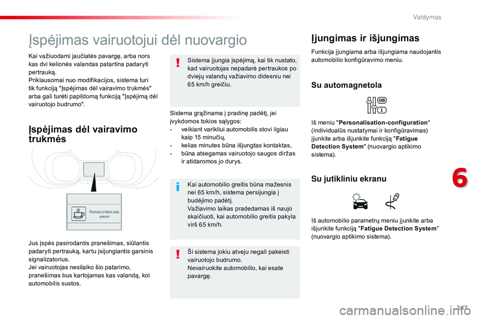CITROEN JUMPER SPACETOURER 2017 Eksploatavimo vadovas (in Lithuanian) 247
Spacetourer-VP_lt_Chap06_conduite_ed01-2016
Įspėjimas vairuotojui dėl nuovargio
Sistema grąžinama į pradinę padėtį, jei
įvykdomos tokios sąlygos:
-
v
eikiant varikliui automobilis st CITROEN JUMPER SPACETOURER 2017 Eksploatavimo vadovas (in Lithuanian) 247
Spacetourer-VP_lt_Chap06_conduite_ed01-2016
Įspėjimas vairuotojui dėl nuovargio
Sistema grąžinama į pradinę padėtį, jei
įvykdomos tokios sąlygos:
-
v
eikiant varikliui automobilis st