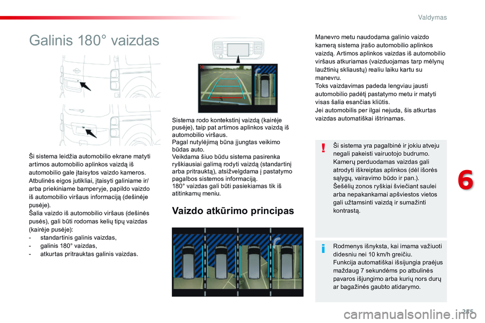 CITROEN JUMPER SPACETOURER 2017 Eksploatavimo vadovas (in Lithuanian) 255
Spacetourer-VP_lt_Chap06_conduite_ed01-2016
Galinis 180° vaizdas
Ši sistema leidžia automobilio ekrane matyti
artimos automobilio aplinkos vaizdą iš
automobilio gale įtaisytos vaizdo kamer CITROEN JUMPER SPACETOURER 2017 Eksploatavimo vadovas (in Lithuanian) 255
Spacetourer-VP_lt_Chap06_conduite_ed01-2016
Galinis 180° vaizdas
Ši sistema leidžia automobilio ekrane matyti
artimos automobilio aplinkos vaizdą iš
automobilio gale įtaisytos vaizdo kamer