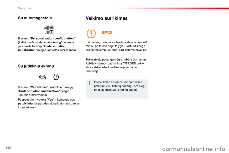 CITROEN JUMPER SPACETOURER 2017 Eksploatavimo vadovas (in Lithuanian) 260
Spacetourer-VP_lt_Chap06_conduite_ed01-2016
Iš meniu "Vairavimas " pasirinkite funkciją
" Under-inflation initialization " (slėgio
kontrolės inicijavimas).
Su automagnetola
I CITROEN JUMPER SPACETOURER 2017 Eksploatavimo vadovas (in Lithuanian) 260
Spacetourer-VP_lt_Chap06_conduite_ed01-2016
Iš meniu "Vairavimas " pasirinkite funkciją
" Under-inflation initialization " (slėgio
kontrolės inicijavimas).
Su automagnetola
I