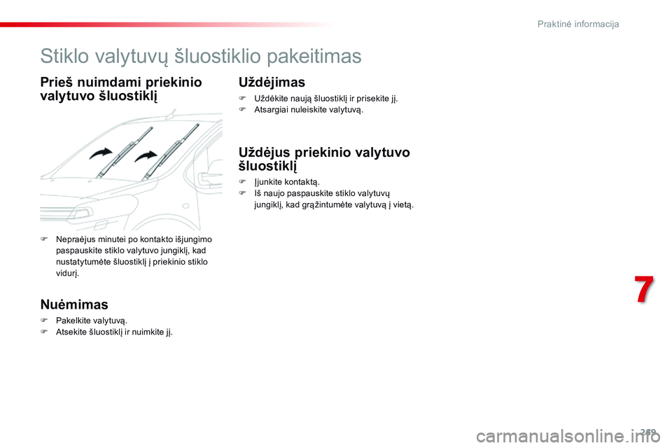 CITROEN JUMPER SPACETOURER 2017 Eksploatavimo vadovas (in Lithuanian) 269
Spacetourer-VP_lt_Chap07_info-pratiques_ed01-2016
Stiklo valytuvų šluostiklio pakeitimas
Prieš nuimdami priekinio
valytuvo šluostiklį
Nuėmimas
F Pakelkite valytuvą.
F A tsekite šluostikl CITROEN JUMPER SPACETOURER 2017 Eksploatavimo vadovas (in Lithuanian) 269
Spacetourer-VP_lt_Chap07_info-pratiques_ed01-2016
Stiklo valytuvų šluostiklio pakeitimas
Prieš nuimdami priekinio
valytuvo šluostiklį
Nuėmimas
F Pakelkite valytuvą.
F A tsekite šluostikl