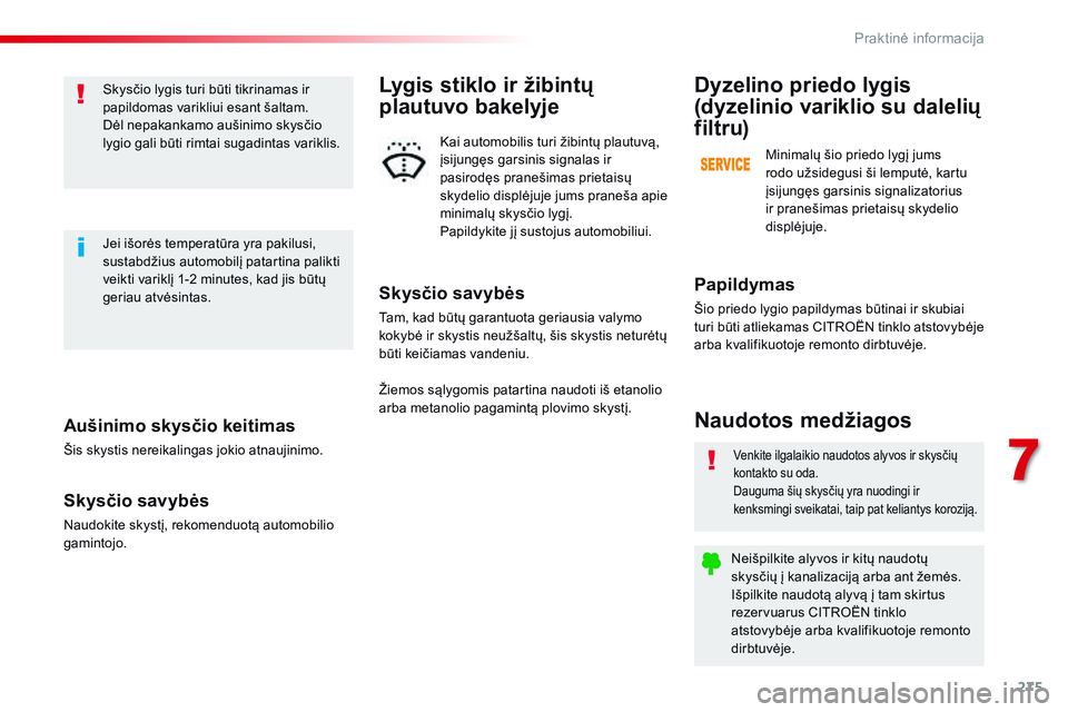 CITROEN JUMPER SPACETOURER 2017 Eksploatavimo vadovas (in Lithuanian) 275
Spacetourer-VP_lt_Chap07_info-pratiques_ed01-2016
Aušinimo skysčio keitimas
Šis skystis nereikalingas jokio atnaujinimo.
Skysčio savybės
Naudokite skystį, rekomenduotą automobilio
gamintoj CITROEN JUMPER SPACETOURER 2017 Eksploatavimo vadovas (in Lithuanian) 275
Spacetourer-VP_lt_Chap07_info-pratiques_ed01-2016
Aušinimo skysčio keitimas
Šis skystis nereikalingas jokio atnaujinimo.
Skysčio savybės
Naudokite skystį, rekomenduotą automobilio
gamintoj
