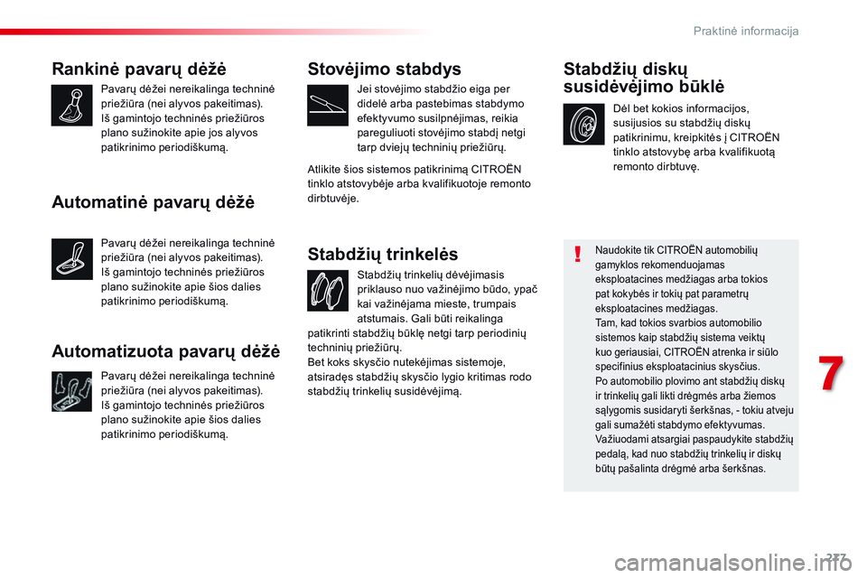 CITROEN JUMPER SPACETOURER 2017 Eksploatavimo vadovas (in Lithuanian) 277
Spacetourer-VP_lt_Chap07_info-pratiques_ed01-2016
Rankinė pavarų dėžė
Pavarų dėžei nereikalinga techninė
priežiūra (nei alyvos pakeitimas).
Iš gamintojo techninės priežiūros
plano CITROEN JUMPER SPACETOURER 2017 Eksploatavimo vadovas (in Lithuanian) 277
Spacetourer-VP_lt_Chap07_info-pratiques_ed01-2016
Rankinė pavarų dėžė
Pavarų dėžei nereikalinga techninė
priežiūra (nei alyvos pakeitimas).
Iš gamintojo techninės priežiūros
plano