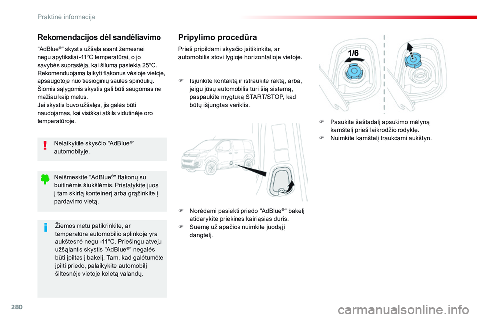 CITROEN JUMPER SPACETOURER 2017 Eksploatavimo vadovas (in Lithuanian) 280
Spacetourer-VP_lt_Chap07_info-pratiques_ed01-2016
Rekomendacijos dėl sandėliavimo
Nelaikykite skysčio "AdBlue®"
automobilyje.
"AdBlue
®" skystis užšąla esant žemesnei
ne CITROEN JUMPER SPACETOURER 2017 Eksploatavimo vadovas (in Lithuanian) 280
Spacetourer-VP_lt_Chap07_info-pratiques_ed01-2016
Rekomendacijos dėl sandėliavimo
Nelaikykite skysčio "AdBlue®"
automobilyje.
"AdBlue
®" skystis užšąla esant žemesnei
ne