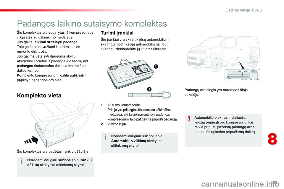 CITROEN JUMPER SPACETOURER 2017 Eksploatavimo vadovas (in Lithuanian) 285
Spacetourer-VP_lt_Chap08_En-cas-de-panne_ed01-2016
Šis komplektas yra padėtas įrankių dėžutėje. Šis komplektas yra sudarytas iš kompresoriaus
ir kasetės su užkimšimo medžiaga.
Juo ga CITROEN JUMPER SPACETOURER 2017 Eksploatavimo vadovas (in Lithuanian) 285
Spacetourer-VP_lt_Chap08_En-cas-de-panne_ed01-2016
Šis komplektas yra padėtas įrankių dėžutėje. Šis komplektas yra sudarytas iš kompresoriaus
ir kasetės su užkimšimo medžiaga.
Juo ga
