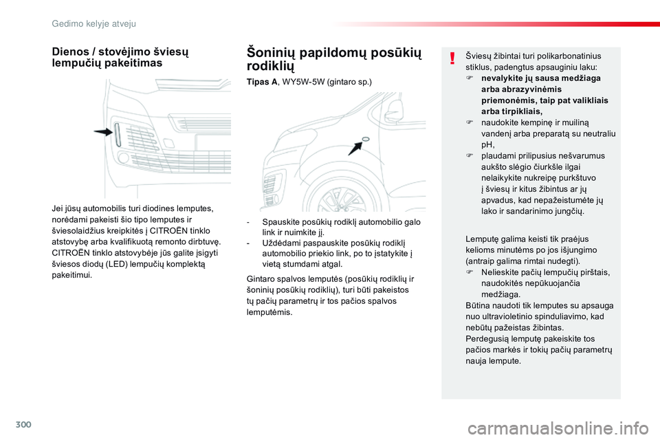 CITROEN JUMPER SPACETOURER 2017  Eksploatavimo vadovas (in Lithuanian) 300
Spacetourer-VP_lt_Chap08_En-cas-de-panne_ed01-2016
Šoninių papildomų posūkių 
rodiklių
Tipas A, W Y5W-5W (gintaro sp.)
Dienos / stovėjimo šviesų 
lempučių pakeitimas
Jei jūsų automobi