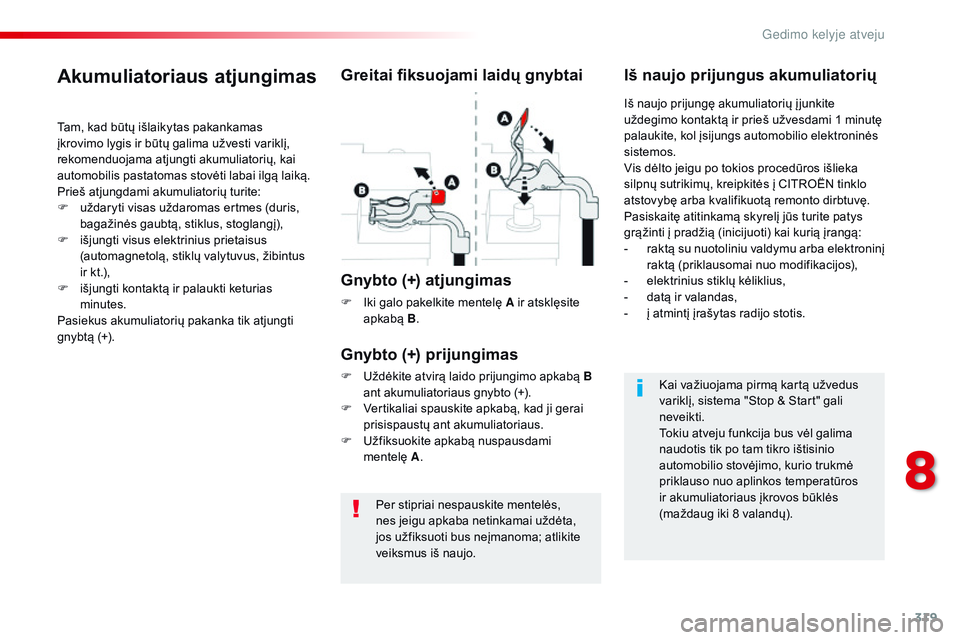 CITROEN JUMPER SPACETOURER 2017  Eksploatavimo vadovas (in Lithuanian) 319
Spacetourer-VP_lt_Chap08_En-cas-de-panne_ed01-2016
Per stipriai nespauskite mentelės, 
nes jeigu apkaba netinkamai uždėta, 
jos užfiksuoti bus neįmanoma; atlikite 
veiksmus iš naujo.
Akumuli
