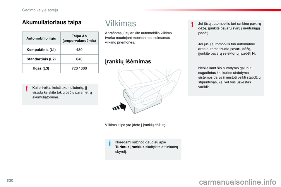 CITROEN JUMPER SPACETOURER 2017  Eksploatavimo vadovas (in Lithuanian) 320
Spacetourer-VP_lt_Chap08_En-cas-de-panne_ed01-2016
Akumuliatoriaus talpa
Automobilio ilgisTalpa Ah 
(ampervalandėmis)
Kompaktinis (L1) 480
Standar tinis (L2) 640
Ilgas (L3) 720 / 800
Kai prireiki