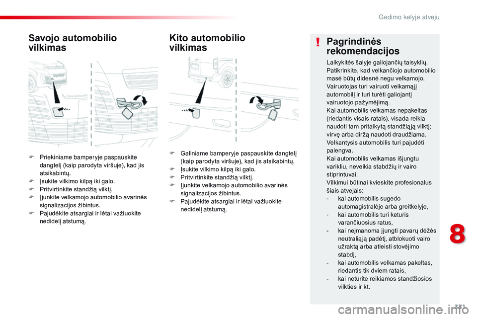 CITROEN JUMPER SPACETOURER 2017  Eksploatavimo vadovas (in Lithuanian) 321
Spacetourer-VP_lt_Chap08_En-cas-de-panne_ed01-2016
F Priekiniame bamperyje paspauskite dangtelį (kaip parodyta viršuje), kad jis 
atsikabintų.
F
 
Į
 sukite vilkimo kilpą iki galo.
F
 
P
 rit