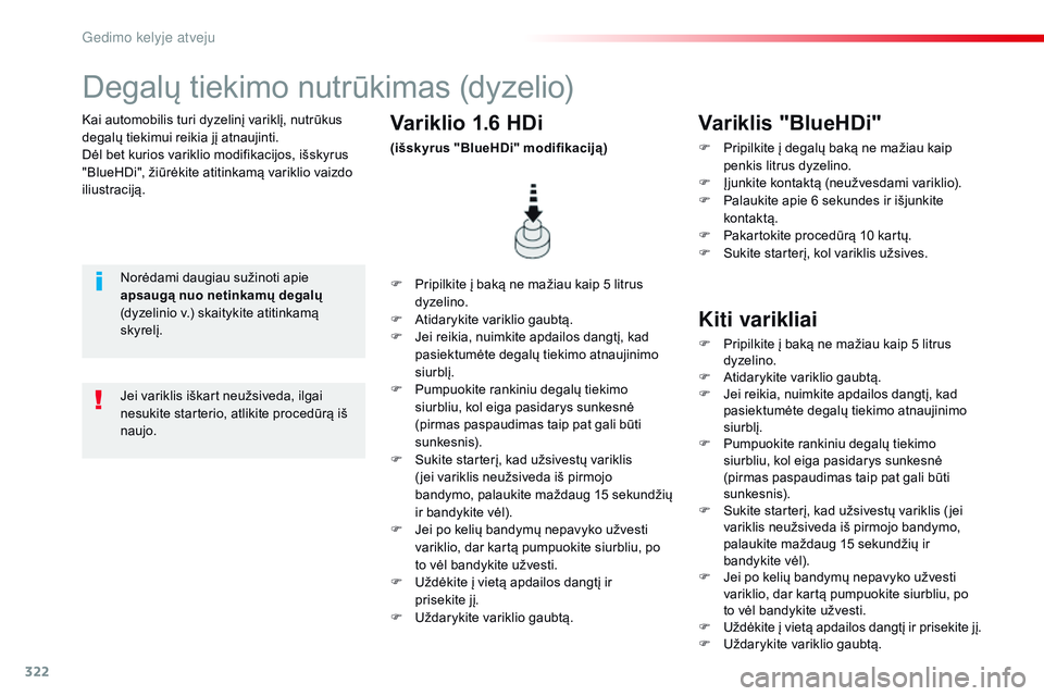 CITROEN JUMPER SPACETOURER 2017  Eksploatavimo vadovas (in Lithuanian) 322
Spacetourer-VP_lt_Chap08_En-cas-de-panne_ed01-2016
Kai automobilis turi dyzelinį variklį, nutrūkus 
degalų tiekimui reikia jį atnaujinti.
Dėl bet kurios variklio modifikacijos, išskyrus 
&#