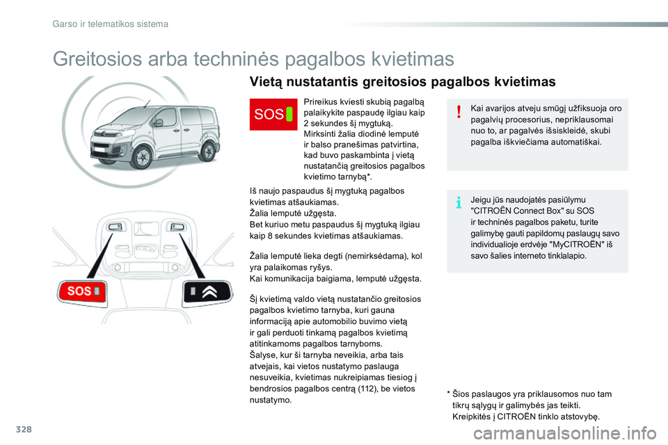 CITROEN JUMPER SPACETOURER 2017  Eksploatavimo vadovas (in Lithuanian) 328
Spacetourer-VP_lt_Chap10a_BtA_ed01-2016
Greitosios arba techninės pagalbos kvietimas
Kai avarijos atveju smūgį užfiksuoja oro 
pagalvių procesorius, nepriklausomai 
nuo to, ar pagalvės išsi