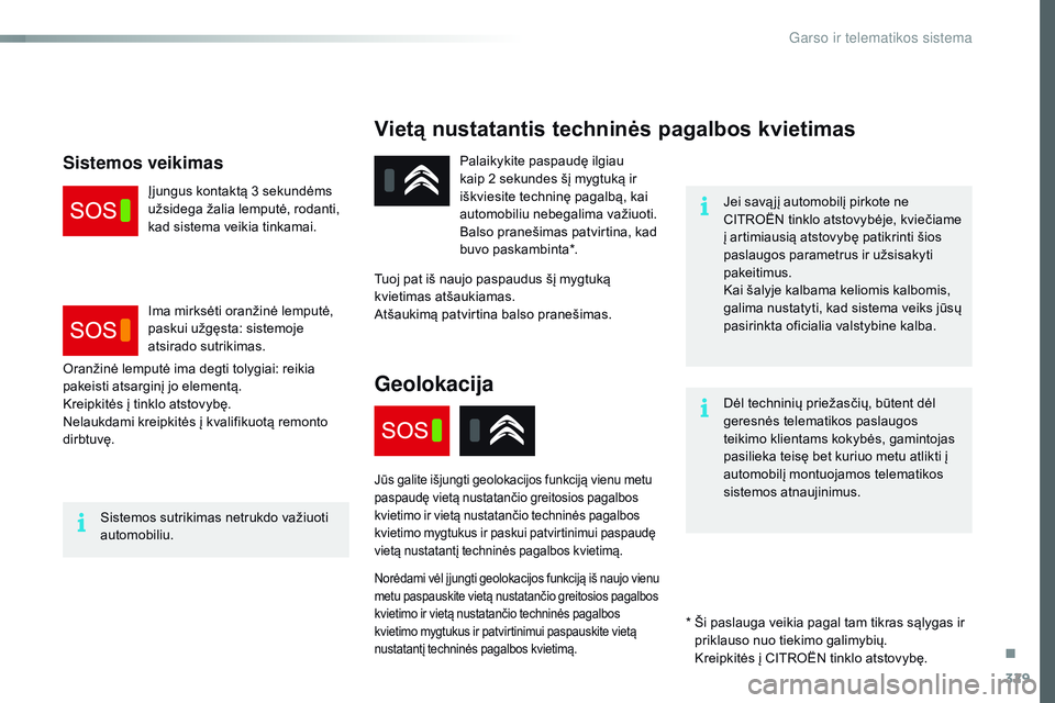 CITROEN JUMPER SPACETOURER 2017  Eksploatavimo vadovas (in Lithuanian) 329
Spacetourer-VP_lt_Chap10a_BtA_ed01-2016
Vietą nustatantis techninės pagalbos kvietimas
Jei savą jį automobilį pirkote ne 
CITROËN tinklo atstovybėje, kviečiame 
į artimiausią atstovybę 