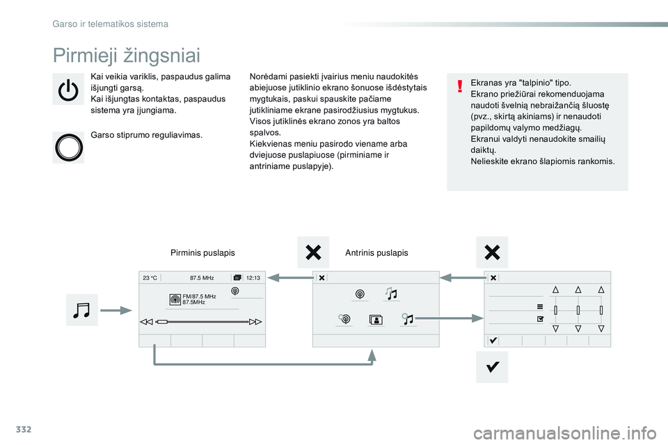 CITROEN JUMPER SPACETOURER 2017  Eksploatavimo vadovas (in Lithuanian) 332
FM/87.5 MHz
87.5MHz12:13
23 °C 87.5 MHz
Spacetourer-VP_lt_Chap10b_ nAC-1_ed01-2016
Pirmieji žingsniai
Kai veikia variklis, paspaudus galima 
išjungti garsą.
Kai išjungtas kontaktas, paspaudus