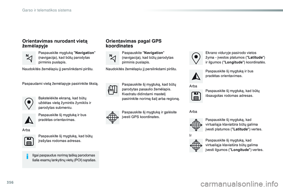 CITROEN JUMPER SPACETOURER 2017 Eksploatavimo vadovas (in Lithuanian) 356
Spacetourer-VP_lt_Chap10b_nAC-1_ed01-2016
Orientavimas pagal GPS
koordinates
Orientavimas nurodant vietą
žemėlapyje
Paspauskite mygtuką "
Navigation"
(navigacija), kad būtų parody CITROEN JUMPER SPACETOURER 2017 Eksploatavimo vadovas (in Lithuanian) 356
Spacetourer-VP_lt_Chap10b_nAC-1_ed01-2016
Orientavimas pagal GPS
koordinates
Orientavimas nurodant vietą
žemėlapyje
Paspauskite mygtuką "
Navigation"
(navigacija), kad būtų parody