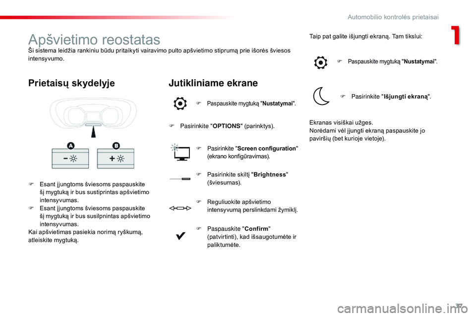 CITROEN JUMPER SPACETOURER 2017 Eksploatavimo vadovas (in Lithuanian) 37
Spacetourer-VP_lt_Chap01_instruments-de-bord_ed01-2016
Apšvietimo reostatasŠi sistema leidžia rankiniu būdu pritaikyti vairavimo pulto apšvietimo stiprumą prie išorės šviesos
intensyvumo. CITROEN JUMPER SPACETOURER 2017 Eksploatavimo vadovas (in Lithuanian) 37
Spacetourer-VP_lt_Chap01_instruments-de-bord_ed01-2016
Apšvietimo reostatasŠi sistema leidžia rankiniu būdu pritaikyti vairavimo pulto apšvietimo stiprumą prie išorės šviesos
intensyvumo.
