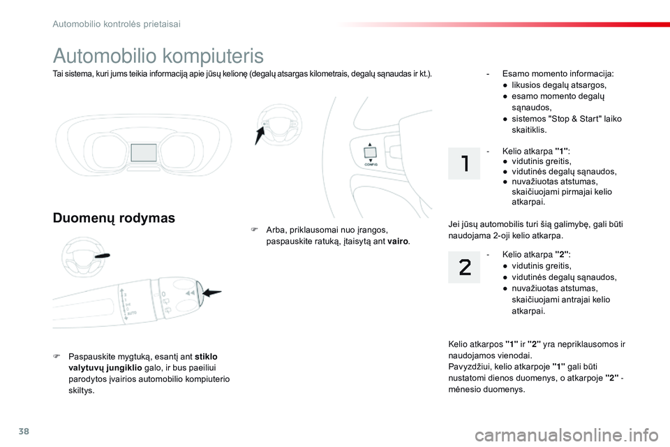 CITROEN JUMPER SPACETOURER 2017 Eksploatavimo vadovas (in Lithuanian) 38
Tai sistema, kuri jums teikia informaciją apie jūsų kelionę (degalų atsargas kilometrais, degalų sąnaudas ir kt.).
Automobilio kompiuteris
Duomenų rodymas
F Paspauskite mygtuką, esantį an CITROEN JUMPER SPACETOURER 2017 Eksploatavimo vadovas (in Lithuanian) 38
Tai sistema, kuri jums teikia informaciją apie jūsų kelionę (degalų atsargas kilometrais, degalų sąnaudas ir kt.).
Automobilio kompiuteris
Duomenų rodymas
F Paspauskite mygtuką, esantį an