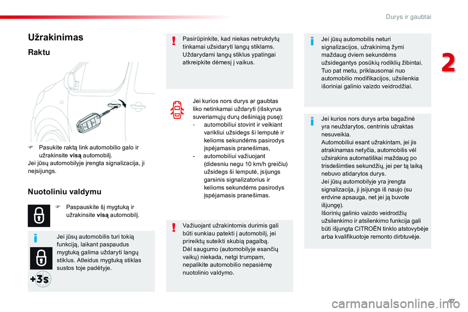 CITROEN JUMPER SPACETOURER 2017  Eksploatavimo vadovas (in Lithuanian) 47
Spacetourer-VP_lt_Chap02_ouvertures_ed01-2016
Jei jūsų automobilis neturi 
signalizacijos, užrakinimą žymi 
maždaug dviem sekundėms 
užsidegantys posūkių rodiklių žibintai.
Tuo pat metu