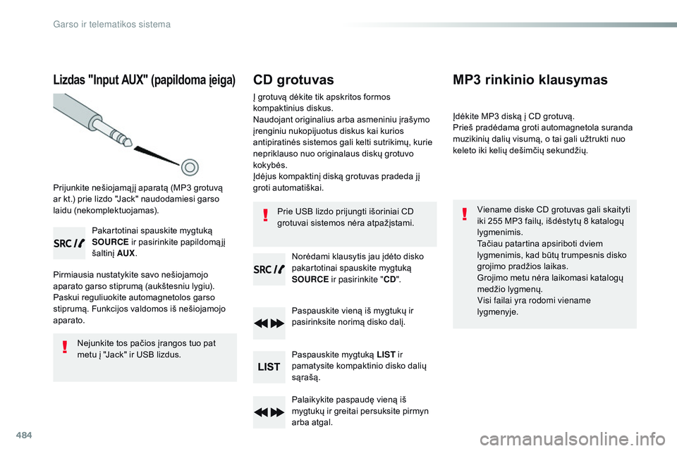 CITROEN JUMPER SPACETOURER 2017 Eksploatavimo vadovas (in Lithuanian) 484
Lizdas "Input AUX" (papildoma įeiga)
Prijunkite nešiojamą jį aparatą (MP3 grotuvą
ar kt.) prie lizdo "Jack" naudodamiesi garso
laidu (nekomplektuojamas).
Pakartotinai spau CITROEN JUMPER SPACETOURER 2017 Eksploatavimo vadovas (in Lithuanian) 484
Lizdas "Input AUX" (papildoma įeiga)
Prijunkite nešiojamą jį aparatą (MP3 grotuvą
ar kt.) prie lizdo "Jack" naudodamiesi garso
laidu (nekomplektuojamas).
Pakartotinai spau