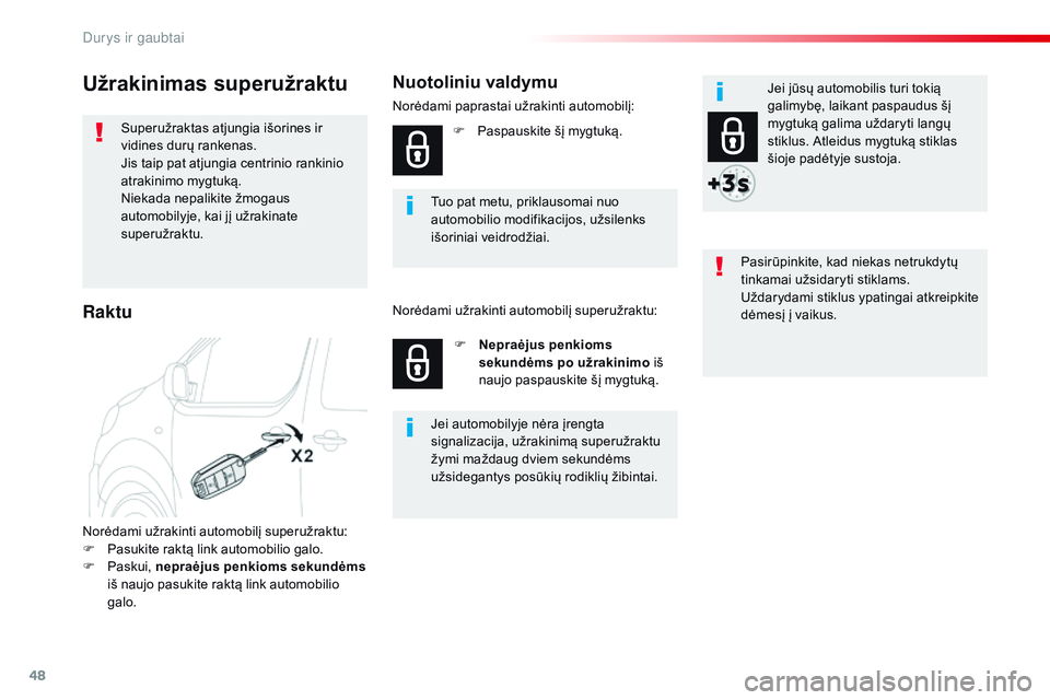 CITROEN JUMPER SPACETOURER 2017  Eksploatavimo vadovas (in Lithuanian) 48
Spacetourer-VP_lt_Chap02_ouvertures_ed01-2016
Užrakinimas superužraktu
Superužraktas atjungia išorines ir 
vidines durų rankenas.
Jis taip pat atjungia centrinio rankinio 
atrakinimo mygtuką.