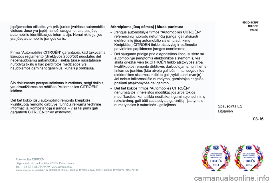 CITROEN JUMPER SPACETOURER 2017  Eksploatavimo vadovas (in Lithuanian) 03-16
Spacetourer-VP_lt_Chap00_couv-imprimeur_fin_ed01-2016
Įspėjamosios etiketės yra priklijuotos įvairiose automobilio 
vietose. Jose yra įspėjimai dėl saugumo, taip pat jūsų 
automobilio i