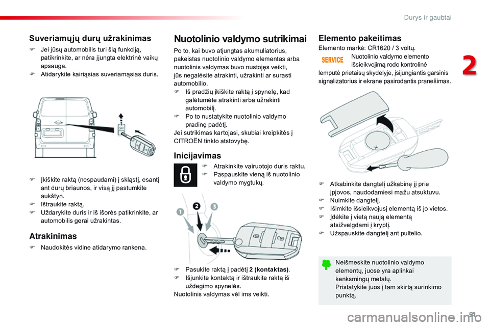 CITROEN JUMPER SPACETOURER 2017  Eksploatavimo vadovas (in Lithuanian) 51
Spacetourer-VP_lt_Chap02_ouvertures_ed01-2016
Elemento pakeitimas
Neišmeskite nuotolinio valdymo 
elementų, juose yra aplinkai 
kenksmingų metalų.
Pristatykite juos į tam skirtą surinkimo 
pu