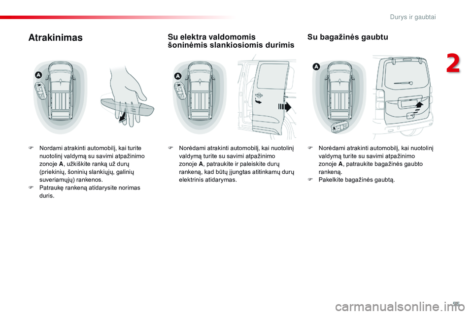 CITROEN JUMPER SPACETOURER 2017  Eksploatavimo vadovas (in Lithuanian) 55
Spacetourer-VP_lt_Chap02_ouvertures_ed01-2016
Atrakinimas
F Nordami atrakinti automobilį, kai turite nuotolinį valdymą su savimi atpažinimo 
zonoje  A, užkiškite ranką už durų 
(priekinių