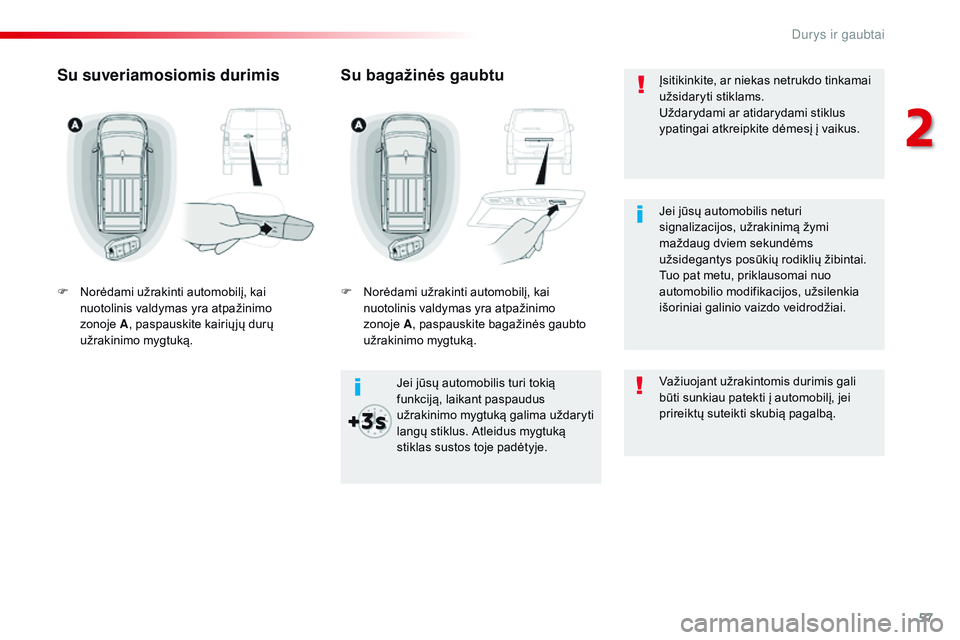 CITROEN JUMPER SPACETOURER 2017  Eksploatavimo vadovas (in Lithuanian) 57
Spacetourer-VP_lt_Chap02_ouvertures_ed01-2016
Įsitikinkite, ar niekas netrukdo tinkamai 
užsidaryti stiklams.
Uždarydami ar atidarydami stiklus 
ypatingai atkreipkite dėmesį į vaikus.
Jei jū