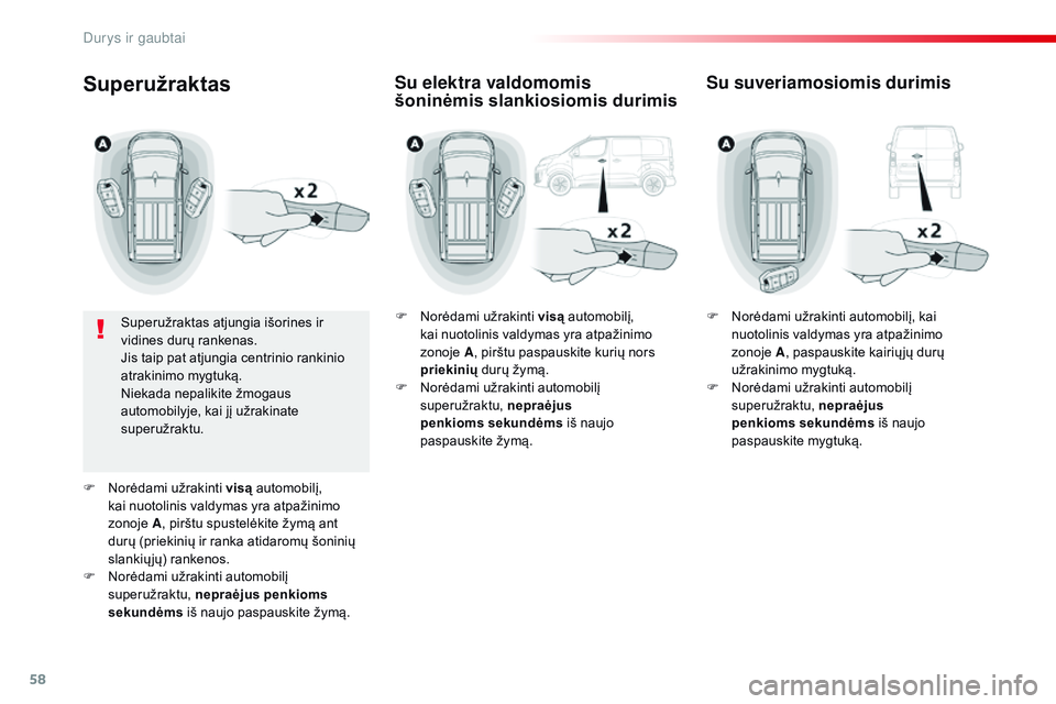 CITROEN JUMPER SPACETOURER 2017  Eksploatavimo vadovas (in Lithuanian) 58
Spacetourer-VP_lt_Chap02_ouvertures_ed01-2016
Superužraktas
Superužraktas atjungia išorines ir 
vidines durų rankenas.
Jis taip pat atjungia centrinio rankinio 
atrakinimo mygtuką.
Niekada nep