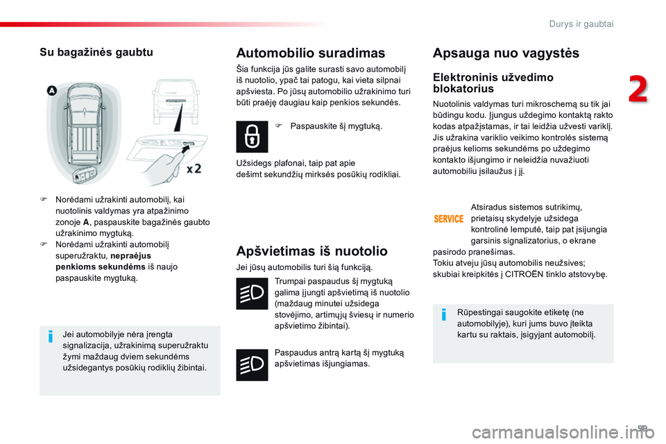CITROEN JUMPER SPACETOURER 2017  Eksploatavimo vadovas (in Lithuanian) 59
Spacetourer-VP_lt_Chap02_ouvertures_ed01-2016
Jei automobilyje nėra įrengta 
signalizacija, užrakinimą superužraktu 
žymi maždaug dviem sekundėms 
užsidegantys posūkių rodiklių žibinta