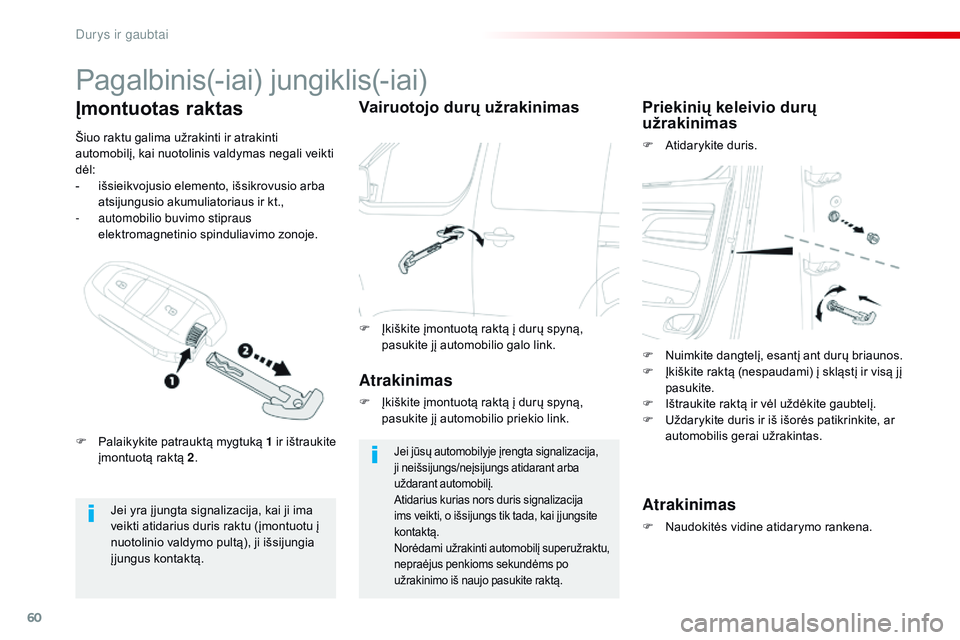 CITROEN JUMPER SPACETOURER 2017  Eksploatavimo vadovas (in Lithuanian) 60
Spacetourer-VP_lt_Chap02_ouvertures_ed01-2016
Pagalbinis(-iai) jungiklis(-iai)
Jei yra į jungta signalizacija, kai ji ima 
veikti atidarius duris raktu (įmontuotu į 
nuotolinio valdymo pultą), 