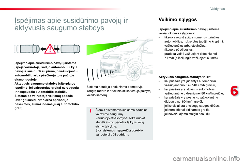 CITROEN JUMPER SPACETOURER 2017 Eksploatavimo vadovas (in Lithuanian) 15
6
Valdymas
Įspėjimas apie susidūrimo pavojų ir
aktyvusis saugumo stabdys
Veikimo sąlygos
Aktyvusis saugumo stabdys
veikia:
- kai priešais yra judanty CITROEN JUMPER SPACETOURER 2017 Eksploatavimo vadovas (in Lithuanian) 15
6
Valdymas
Įspėjimas apie susidūrimo pavojų ir
aktyvusis saugumo stabdys
Veikimo sąlygos
Aktyvusis saugumo stabdys
veikia:
- kai priešais yra judanty