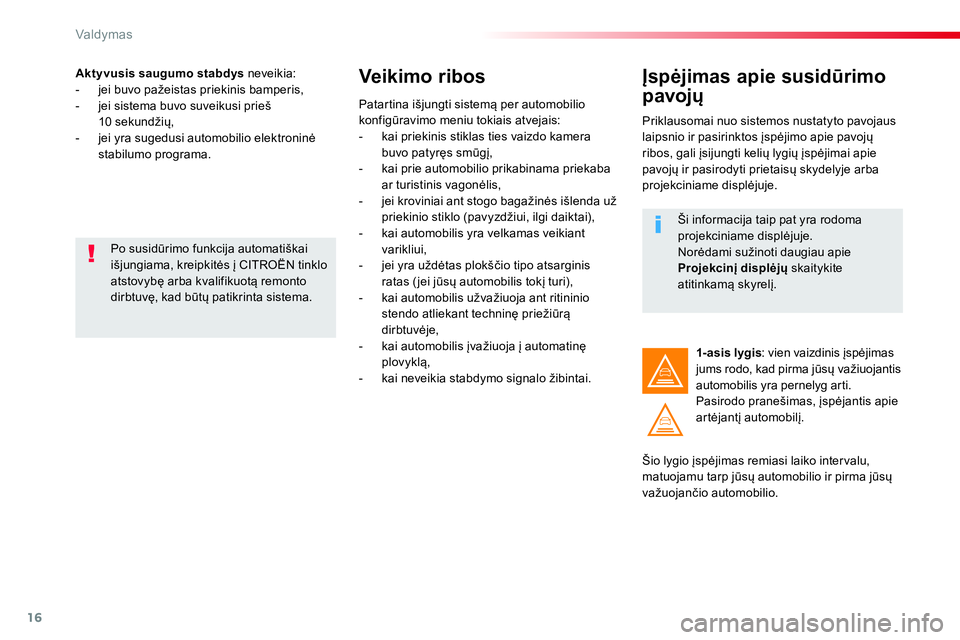 CITROEN JUMPER SPACETOURER 2017 Eksploatavimo vadovas (in Lithuanian) 16
Valdymas
Aktyvusis saugumo stabdys
neveikia:
- jei buvo pažeistas priekinis bamperis,
- jei sistema buvo suveikusi prieš
10 sekundžių,
- jei yra sugedusi automob CITROEN JUMPER SPACETOURER 2017 Eksploatavimo vadovas (in Lithuanian) 16
Valdymas
Aktyvusis saugumo stabdys
neveikia:
- jei buvo pažeistas priekinis bamperis,
- jei sistema buvo suveikusi prieš
10 sekundžių,
- jei yra sugedusi automob