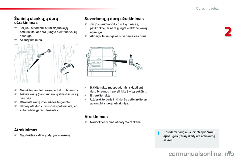 CITROEN JUMPER SPACETOURER 2017  Eksploatavimo vadovas (in Lithuanian) 61
Spacetourer-VP_lt_Chap02_ouvertures_ed01-2016
Norėdami daugiau sužinoti apie Vaikų 
apsaugos įtaisą skaitykite atitinkamą 
skyrelį.
Šoninių slankių jų durų 
užrakinimas
F Jei jūsų au