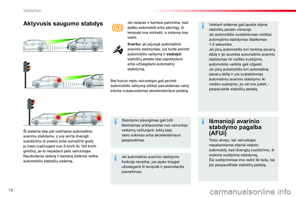 CITROEN JUMPER SPACETOURER 2017 Eksploatavimo vadovas (in Lithuanian) 18
Valdymas
Ši sistema taip pat vadinama automatiniu
avariniu stabdymu, ji yra skirta išvengti
susidūrimo iš priekio arba sumažinti greitį
jo metu (važiuojant nuo 5 km/h iki 140 km/h
gr CITROEN JUMPER SPACETOURER 2017 Eksploatavimo vadovas (in Lithuanian) 18
Valdymas
Ši sistema taip pat vadinama automatiniu
avariniu stabdymu, ji yra skirta išvengti
susidūrimo iš priekio arba sumažinti greitį
jo metu (važiuojant nuo 5 km/h iki 140 km/h
gr
