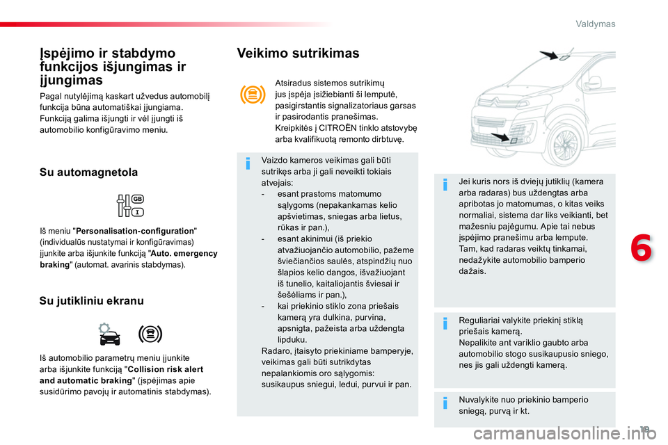 CITROEN JUMPER SPACETOURER 2017 Eksploatavimo vadovas (in Lithuanian) 19
6
Valdymas
Įspėjimo ir stabdymo
funkcijos išjungimas ir
įjungimas
Pagal nutylėjimą kaskart užvedus automobilį
funkcija būna automatiškai įjungiama.
Funkciją galima išjungt CITROEN JUMPER SPACETOURER 2017 Eksploatavimo vadovas (in Lithuanian) 19
6
Valdymas
Įspėjimo ir stabdymo
funkcijos išjungimas ir
įjungimas
Pagal nutylėjimą kaskart užvedus automobilį
funkcija būna automatiškai įjungiama.
Funkciją galima išjungt